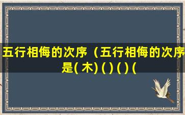 五行相侮的次序（五行相侮的次序是( 木) ( ) ( ) ( )( )）